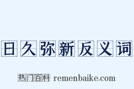 日久弥新反义词是什么意思的图片